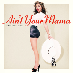 Ain't Your Mama - Jennifer Lopez Livé.com